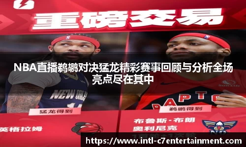 NBA直播鹈鹕对决猛龙精彩赛事回顾与分析全场亮点尽在其中